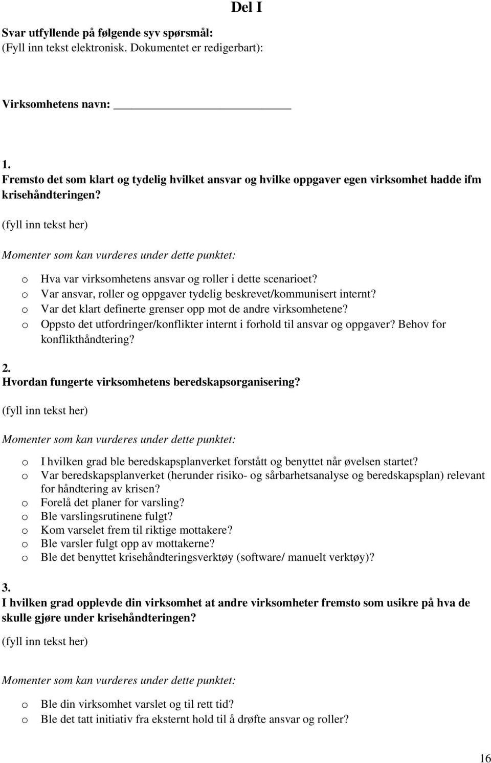 (fyll inn tekst her) Momenter som kan vurderes under dette punktet: o Hva var virksomhetens ansvar og roller i dette scenarioet? o Var ansvar, roller og oppgaver tydelig beskrevet/kommunisert internt?