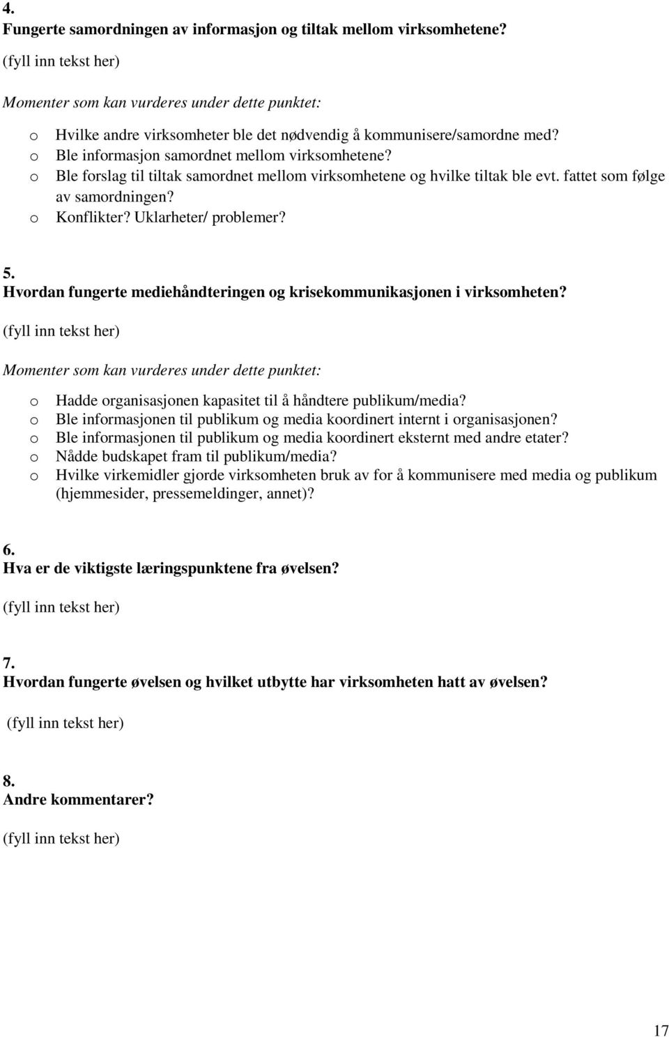 o Ble forslag til tiltak samordnet mellom virksomhetene og hvilke tiltak ble evt. fattet som følge av samordningen? o Konflikter? Uklarheter/ problemer? 5.