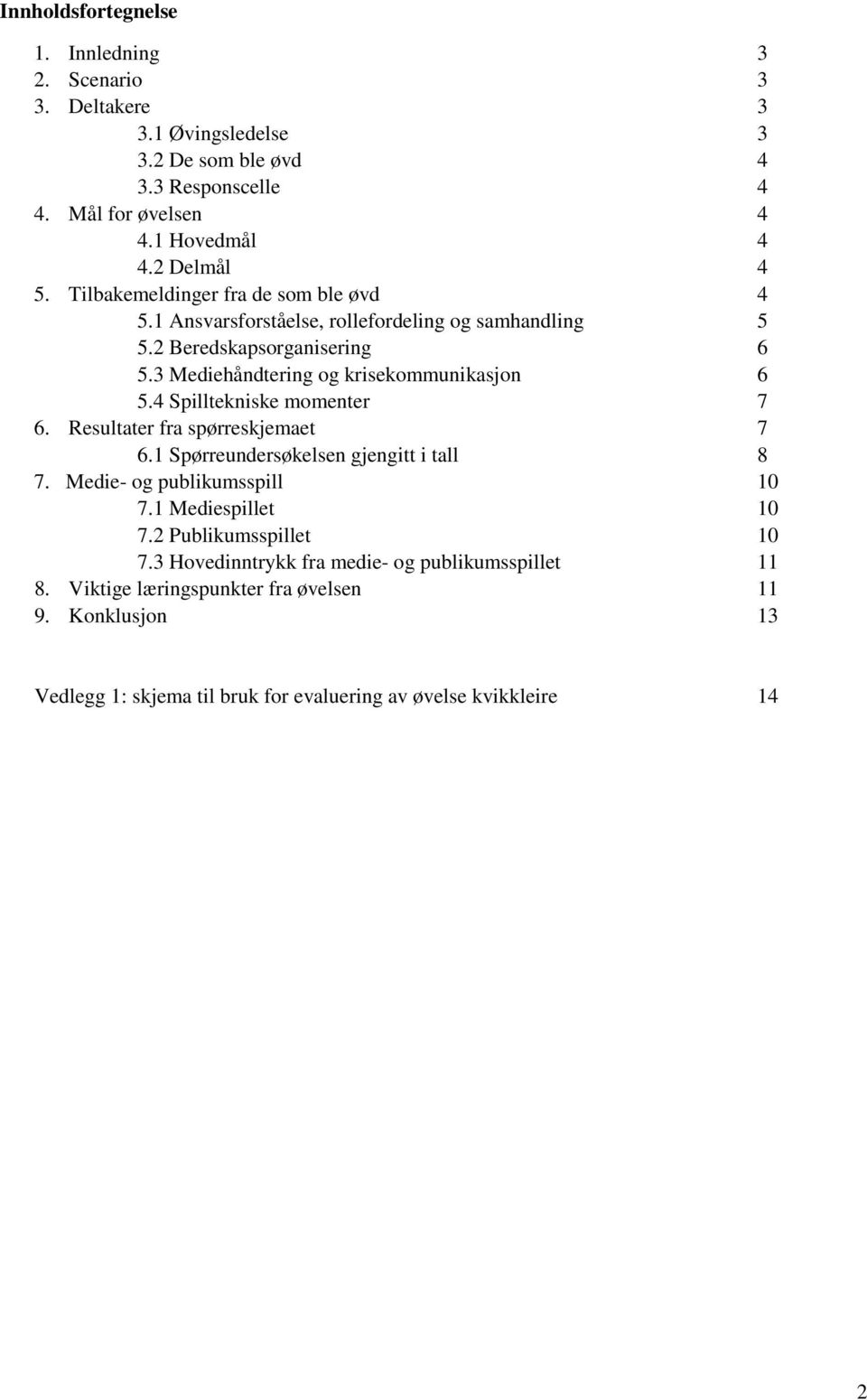 4 Spilltekniske momenter 7 6. Resultater fra spørreskjemaet 7 6.1 Spørreundersøkelsen gjengitt i tall 8 7. Medie- og publikumsspill 10 7.1 Mediespillet 10 7.