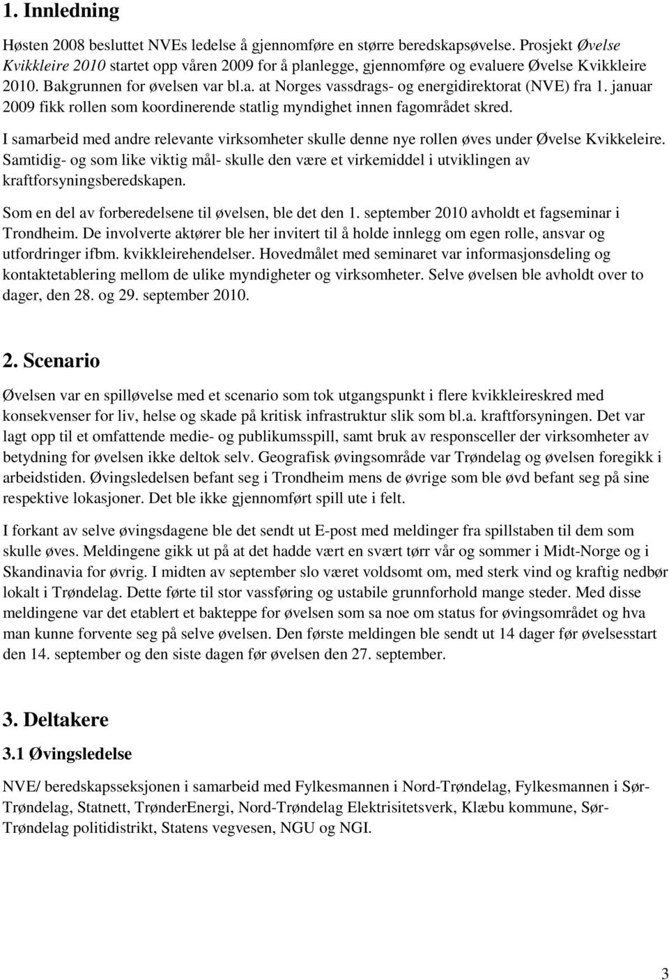 januar 2009 fikk rollen som koordinerende statlig myndighet innen fagområdet skred. I samarbeid med andre relevante virksomheter skulle denne nye rollen øves under Øvelse Kvikkeleire.