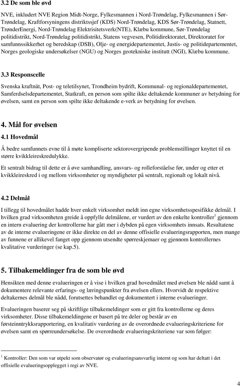 samfunnssikkerhet og beredskap (DSB), Olje- og energidepartementet, Justis- og politidepartementet, Norges geologiske undersøkelser (NGU) og Norges geotekniske institutt (NGI), Klæbu kommune. 3.