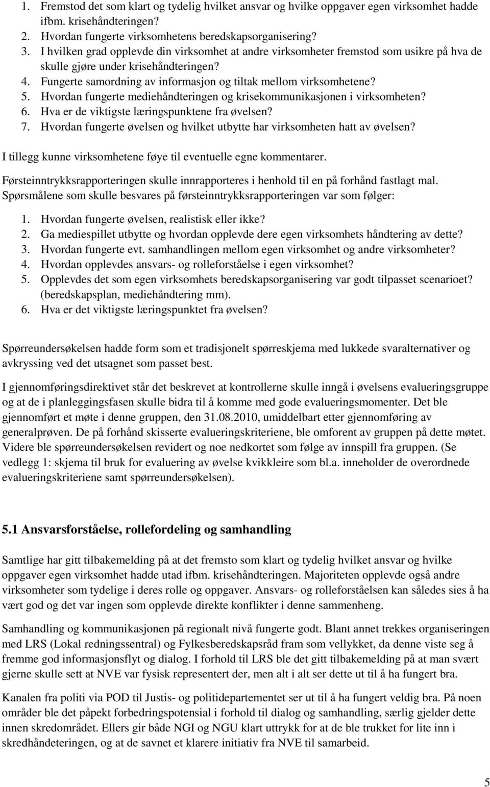 5. Hvordan fungerte mediehåndteringen og krisekommunikasjonen i virksomheten? 6. Hva er de viktigste læringspunktene fra øvelsen? 7.