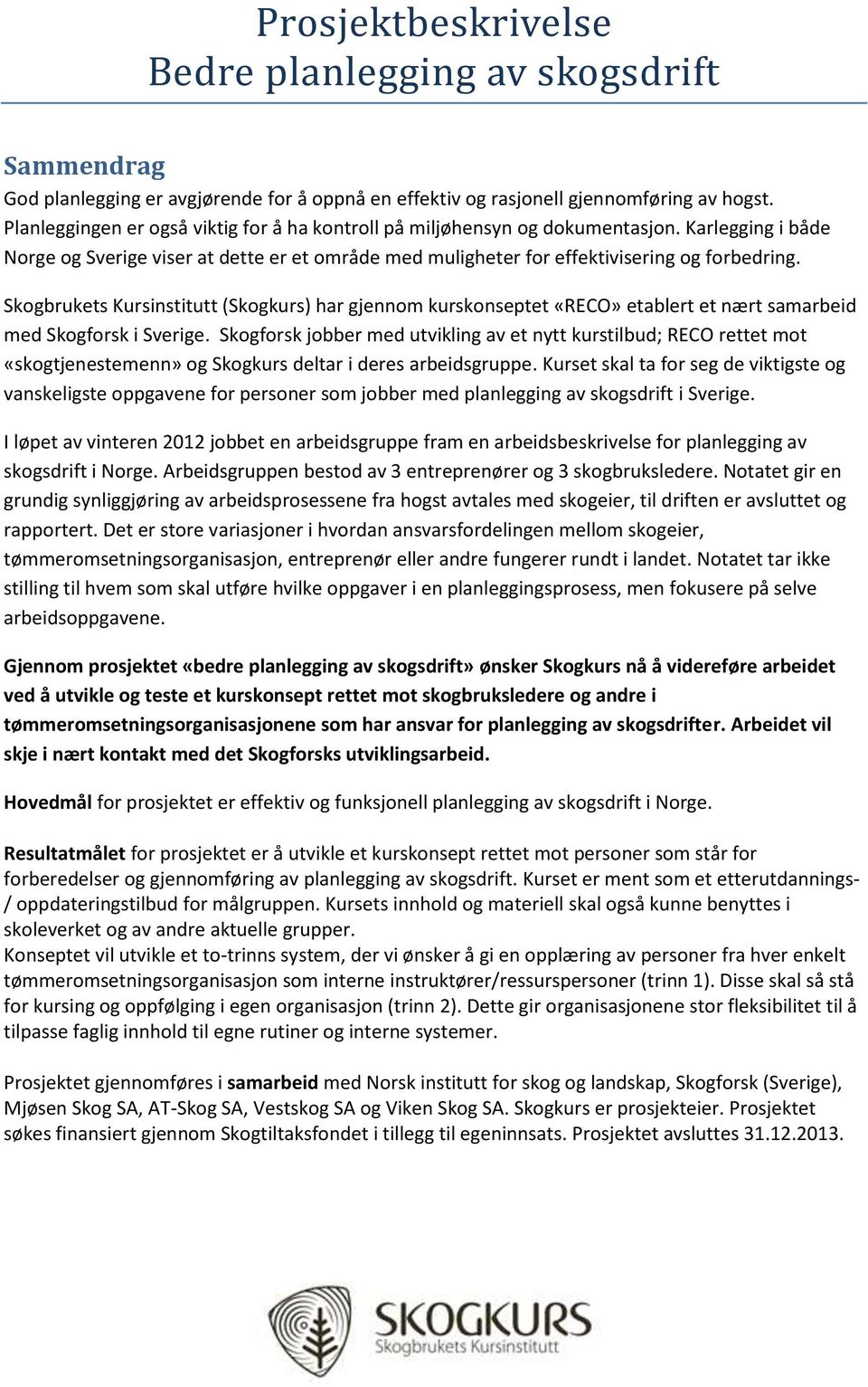 Skogbrukets Kursinstitutt (Skogkurs) har gjennom kurskonseptet «RECO» etablert et nært samarbeid med Skogforsk i Sverige.