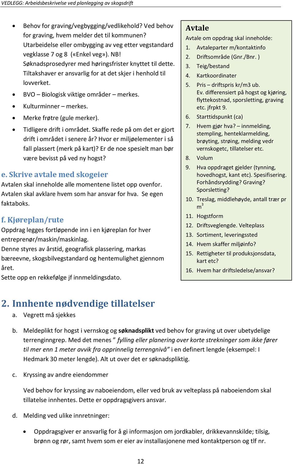 Tiltakshaver er ansvarlig for at det skjer i henhold til lovverket. BVO Biologisk viktige områder merkes. Kulturminner merkes. Merke frøtre (gule merker). Tidligere drift i området.