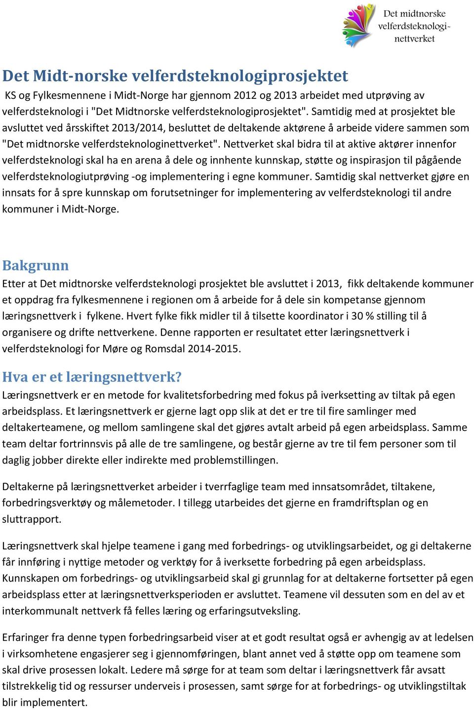 Nettverket skal bidra til at aktive aktører innenfor velferdsteknologi skal ha en arena å dele og innhente kunnskap, støtte og inspirasjon til pågående velferdsteknologiutprøving -og implementering i