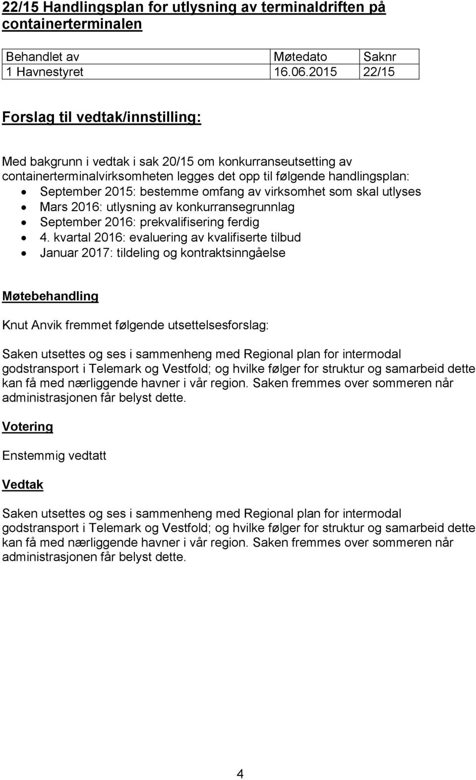 bestemme omfang av virksomhet som skal utlyses Mars 2016: utlysning av konkurransegrunnlag September 2016: prekvalifisering ferdig 4.