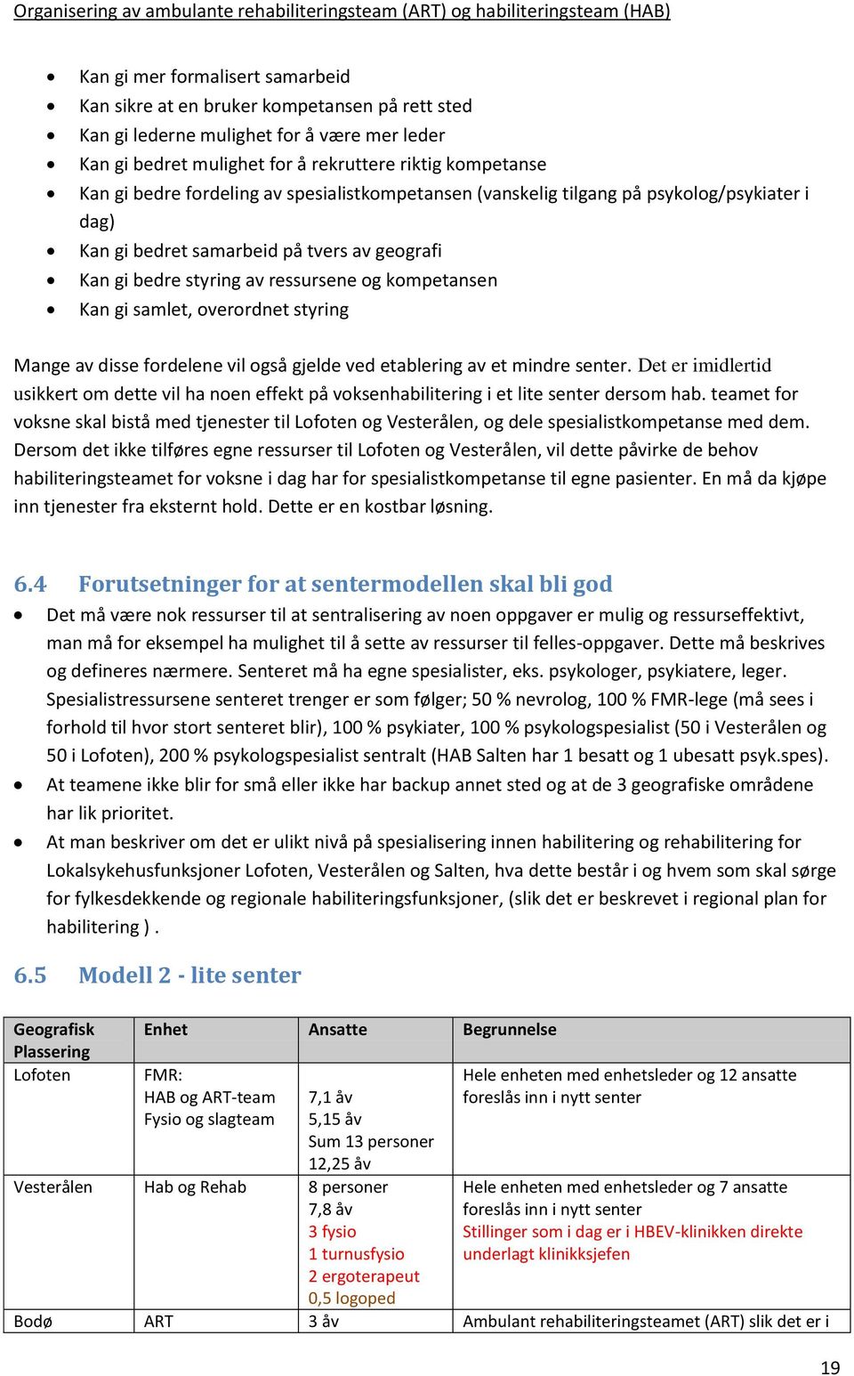 overordnet styring Mange av disse fordelene vil også gjelde ved etablering av et mindre senter.