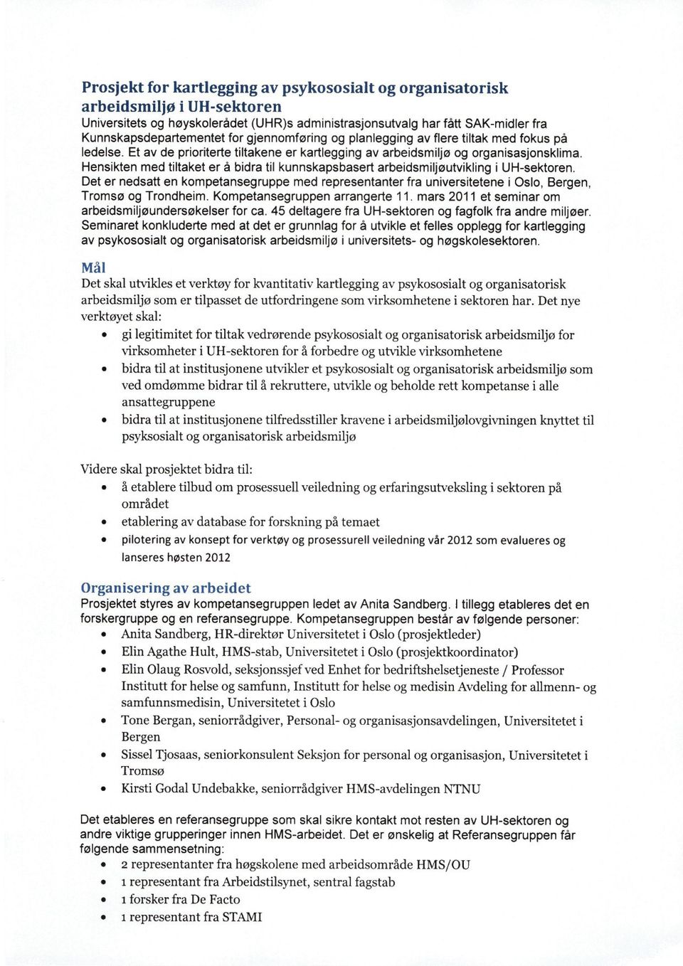 Hensikten med tiltaket er å bidra til kunnskapsbasert arbeidsmiljøutvikling i UH-sektoren. Det er nedsatt en kompetansegruppe med representanter fra universitetene i Oslo, Bergen, Tromsø og Trondheim.