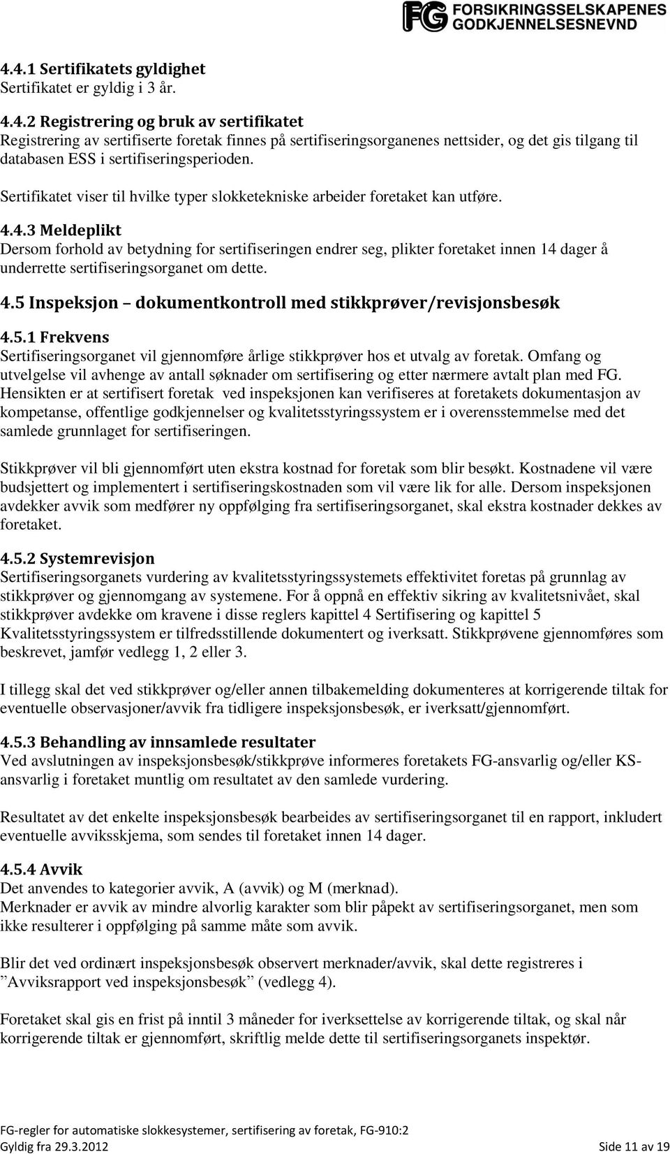 4.3 Meldeplikt Dersom forhold av betydning for sertifiseringen endrer seg, plikter foretaket innen 14 dager å underrette sertifiseringsorganet om dette. 4.