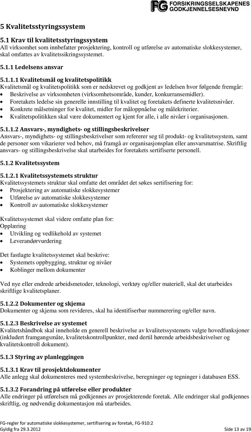 1.1.1 Kvalitetsmål og kvalitetspolitikk Kvalitetsmål og kvalitetspolitikk som er nedskrevet og godkjent av ledelsen hvor følgende fremgår: Beskrivelse av virksomheten (virksomhetsområde, kunder,