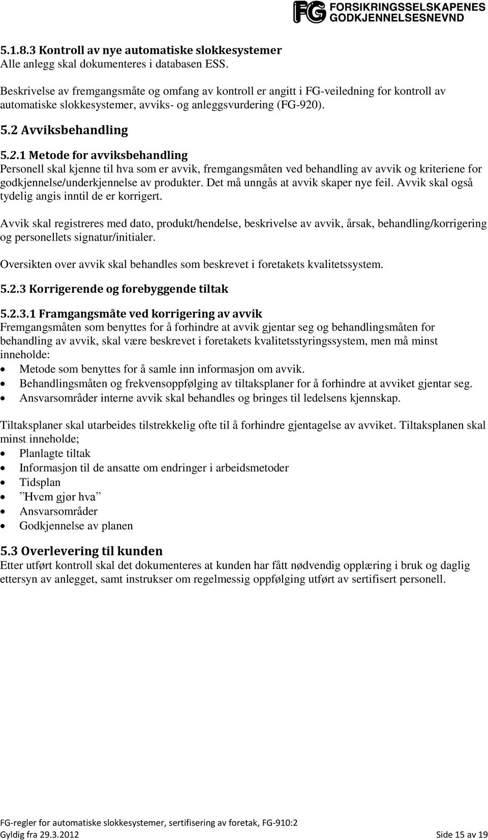 ). 5.2 Avviksbehandling 5.2.1 Metode for avviksbehandling Personell skal kjenne til hva som er avvik, fremgangsmåten ved behandling av avvik og kriteriene for godkjennelse/underkjennelse av produkter.