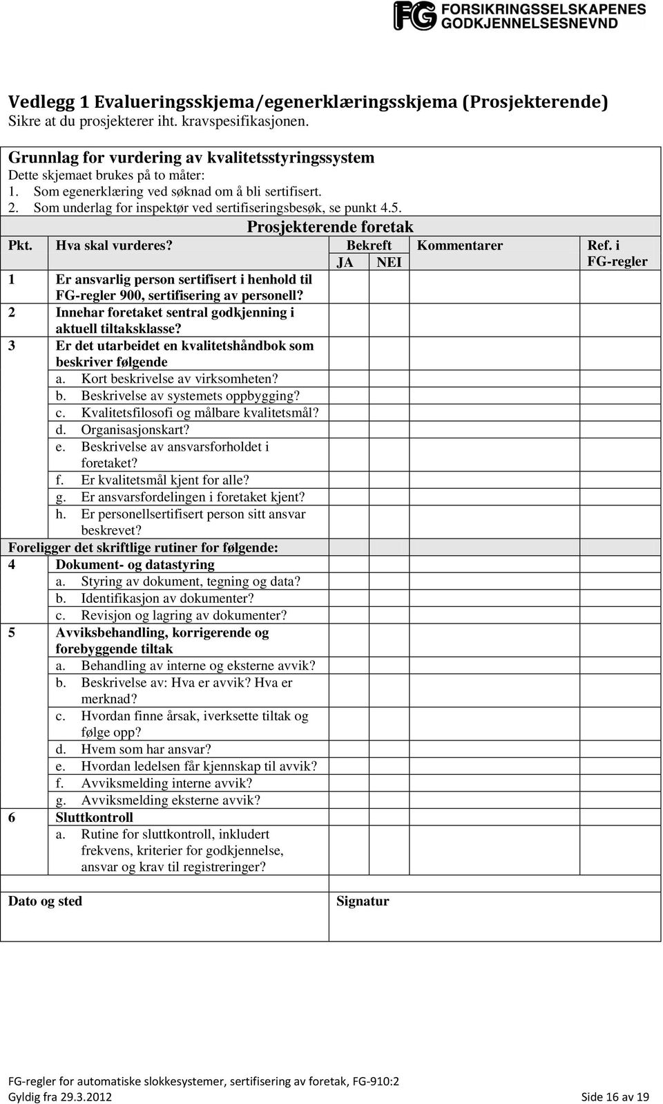 Som underlag for inspektør ved sertifiseringsbesøk, se punkt 4.5. Prosjekterende foretak Pkt. Hva skal vurderes? Bekreft Kommentarer Ref.