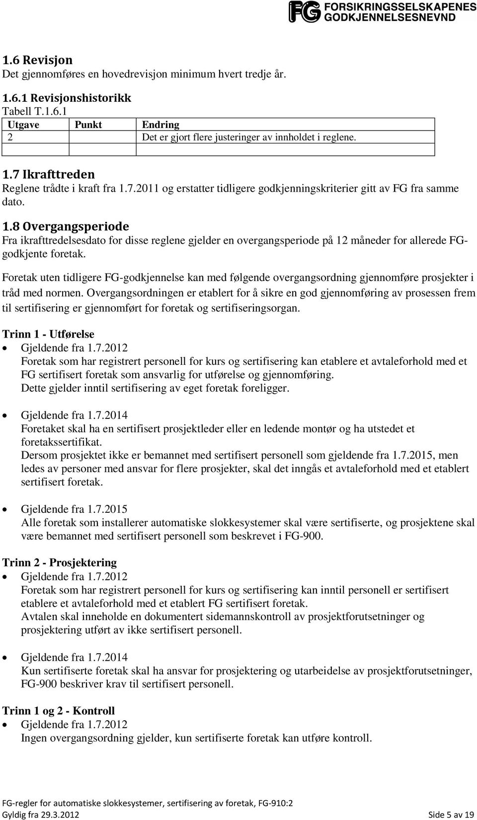 8 Overgangsperiode Fra ikrafttredelsesdato for disse reglene gjelder en overgangsperiode på 12 måneder for allerede FGgodkjente foretak.