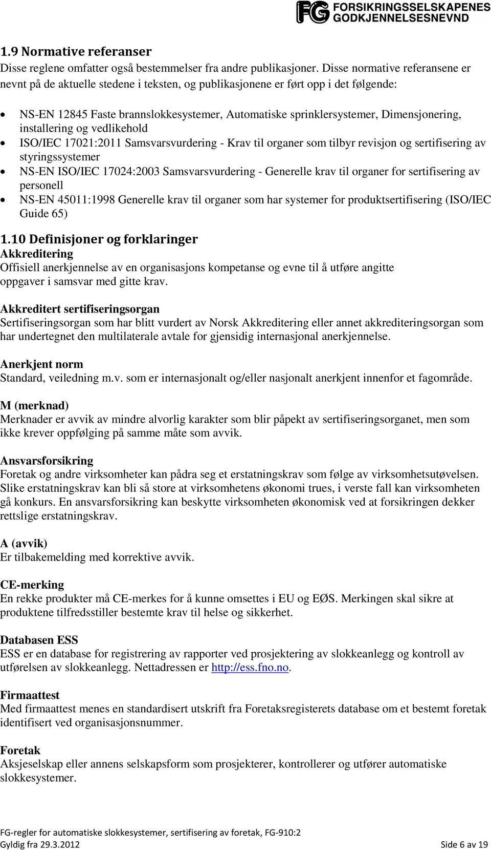 Dimensjonering, installering og vedlikehold ISO/IEC 17021:2011 Samsvarsvurdering - Krav til organer som tilbyr revisjon og sertifisering av styringssystemer NS-EN ISO/IEC 17024:2003 Samsvarsvurdering