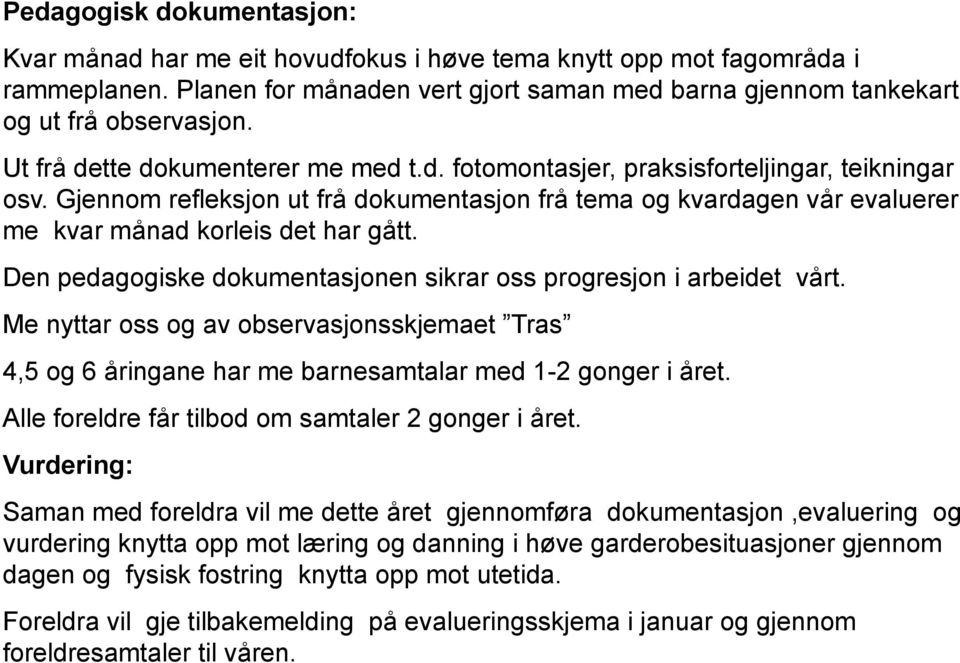 Gjennom refleksjon ut frå dokumentasjon frå tema og kvardagen vår evaluerer me kvar månad korleis det har gått. Den pedagogiske dokumentasjonen sikrar oss progresjon i arbeidet vårt.