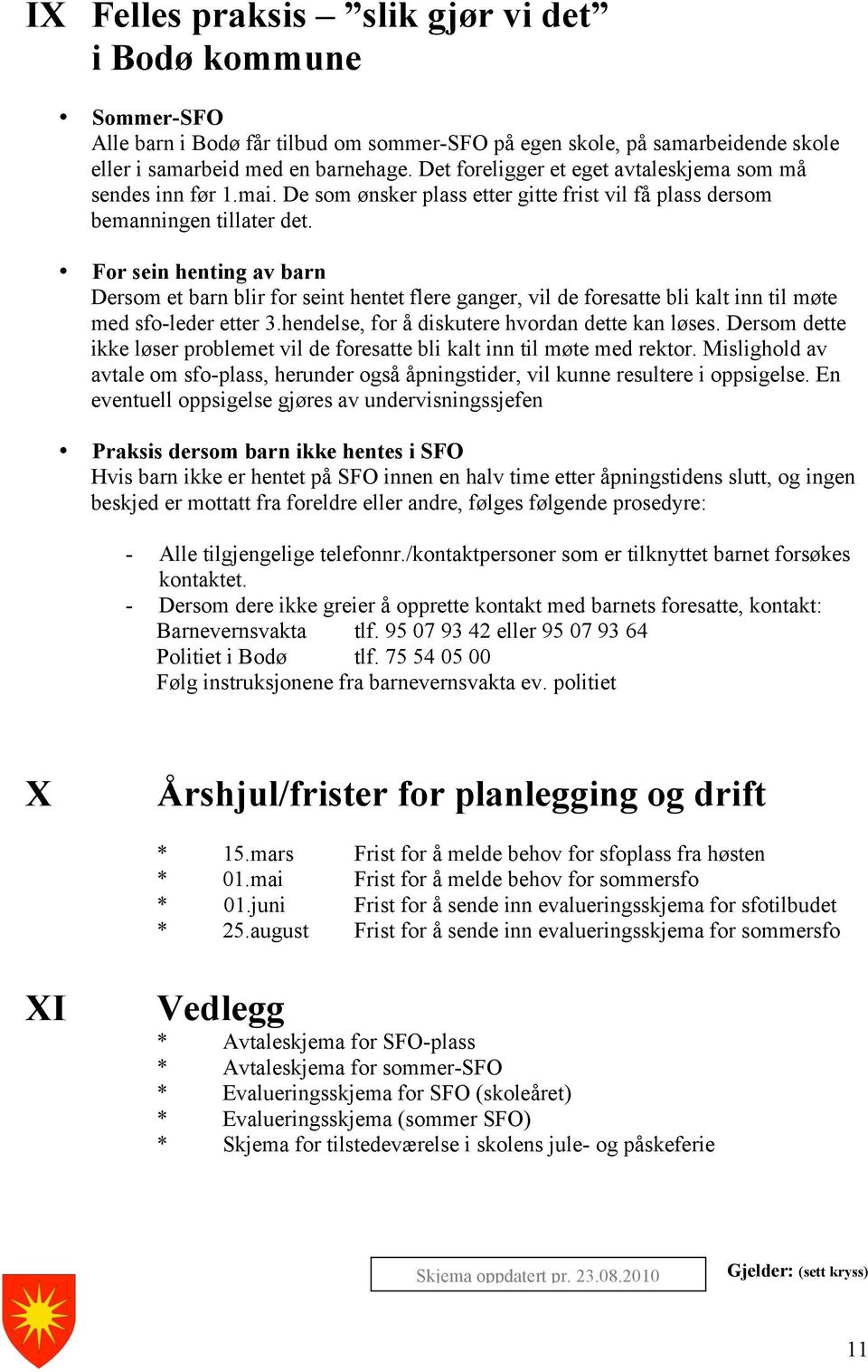 For sein henting av barn Dersom et barn blir for seint hentet flere ganger, vil de foresatte bli kalt inn til møte med sfo-leder etter 3.hendelse, for å diskutere hvordan dette kan løses.