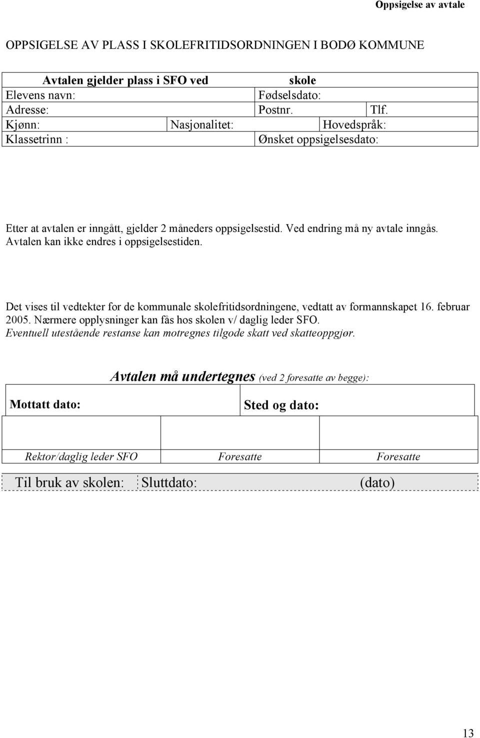 Avtalen kan ikke endres i oppsigelsestiden. Det vises til vedtekter for de kommunale skolefritidsordningene, vedtatt av formannskapet 16. februar 2005.