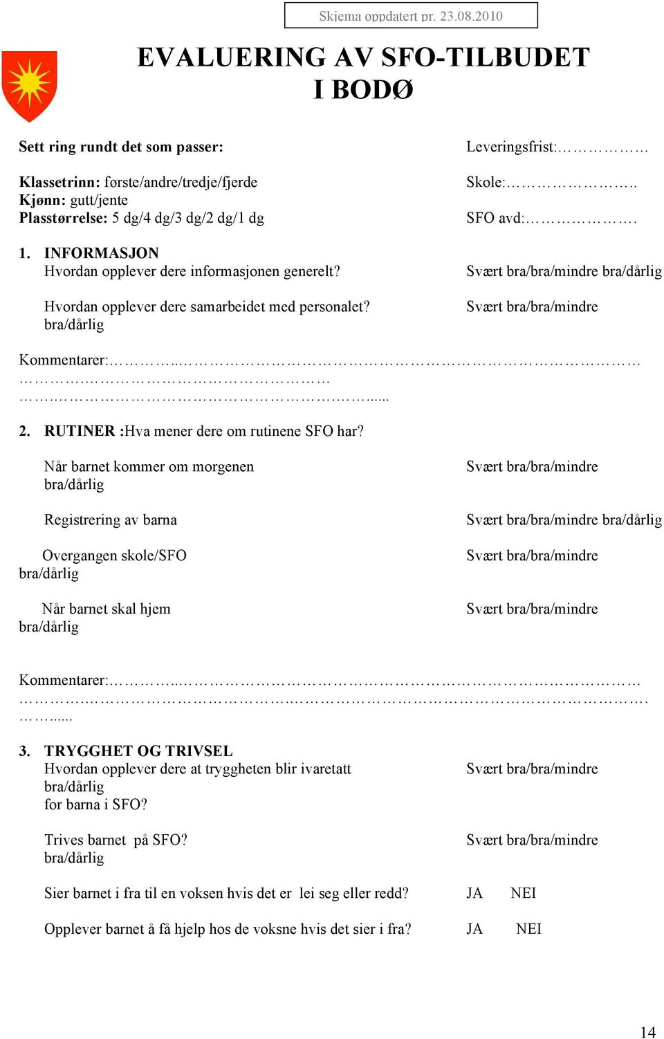 INFORMASJON Hvordan opplever dere informasjonen generelt? Hvordan opplever dere samarbeidet med personalet? Leveringsfrist: Skole:.. SFO avd:. Kommentarer:........ 2.