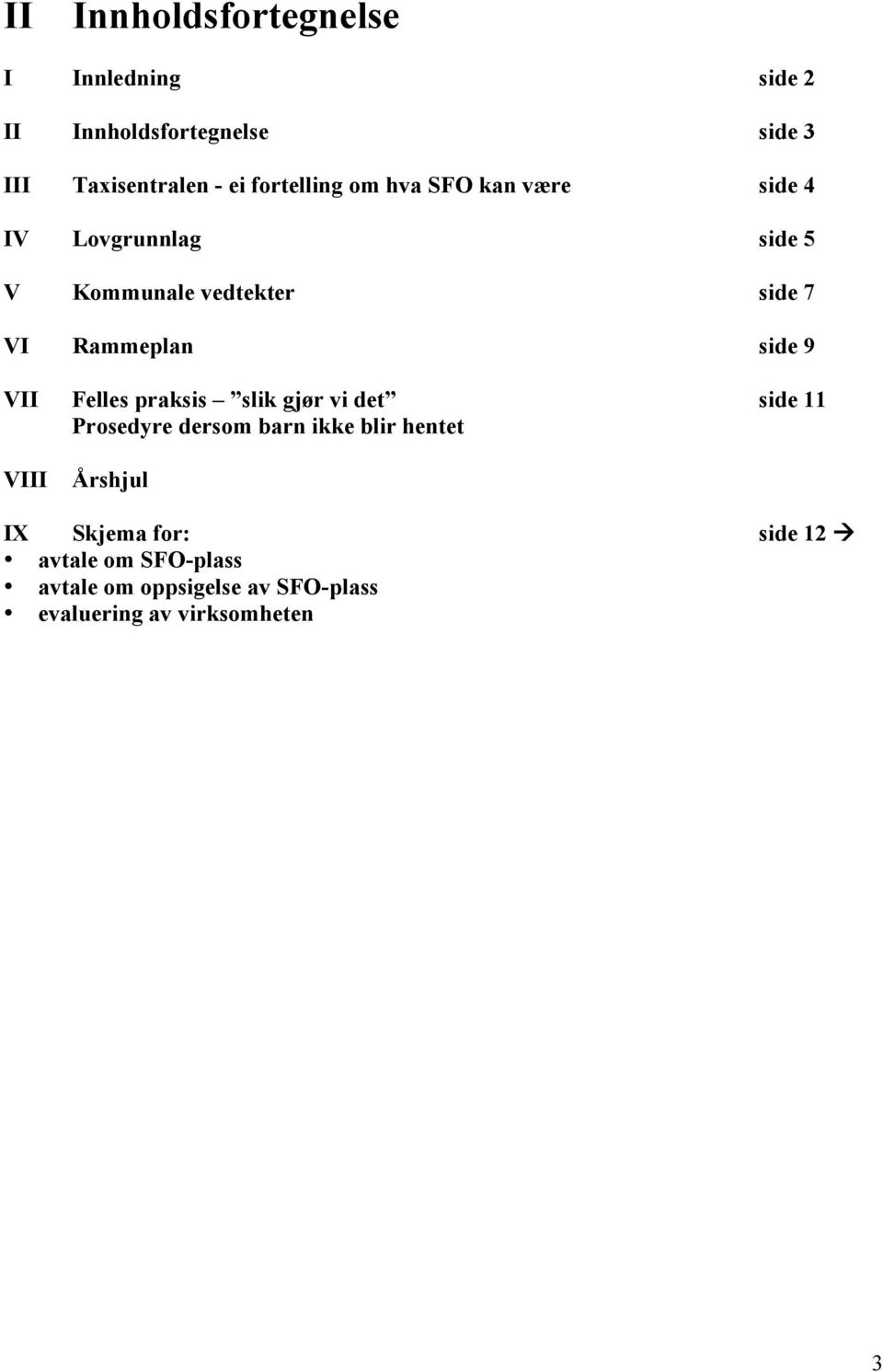 side 9 VII Felles praksis slik gjør vi det side 11 Prosedyre dersom barn ikke blir hentet VIII