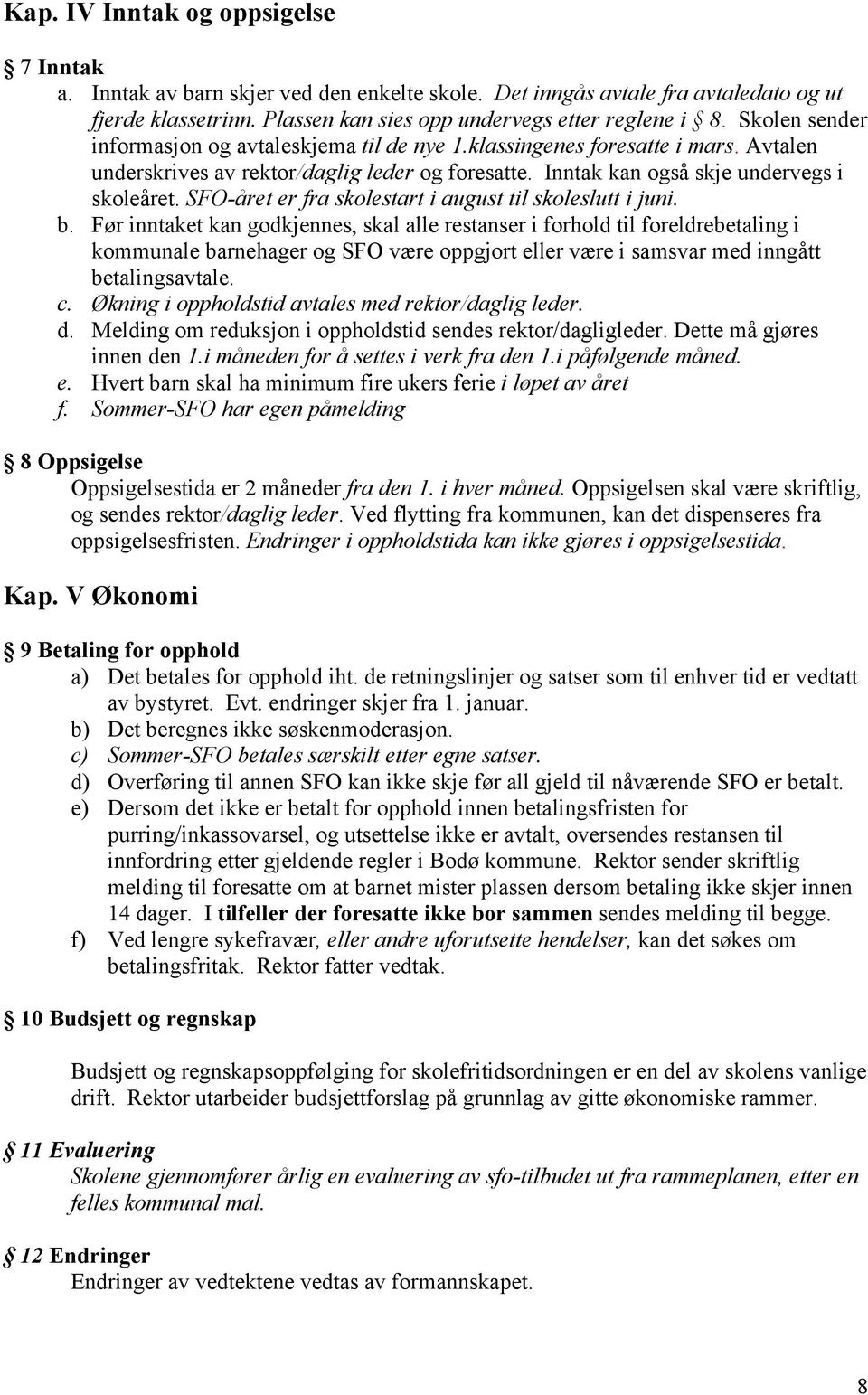 SFO-året er fra skolestart i august til skoleslutt i juni. b.