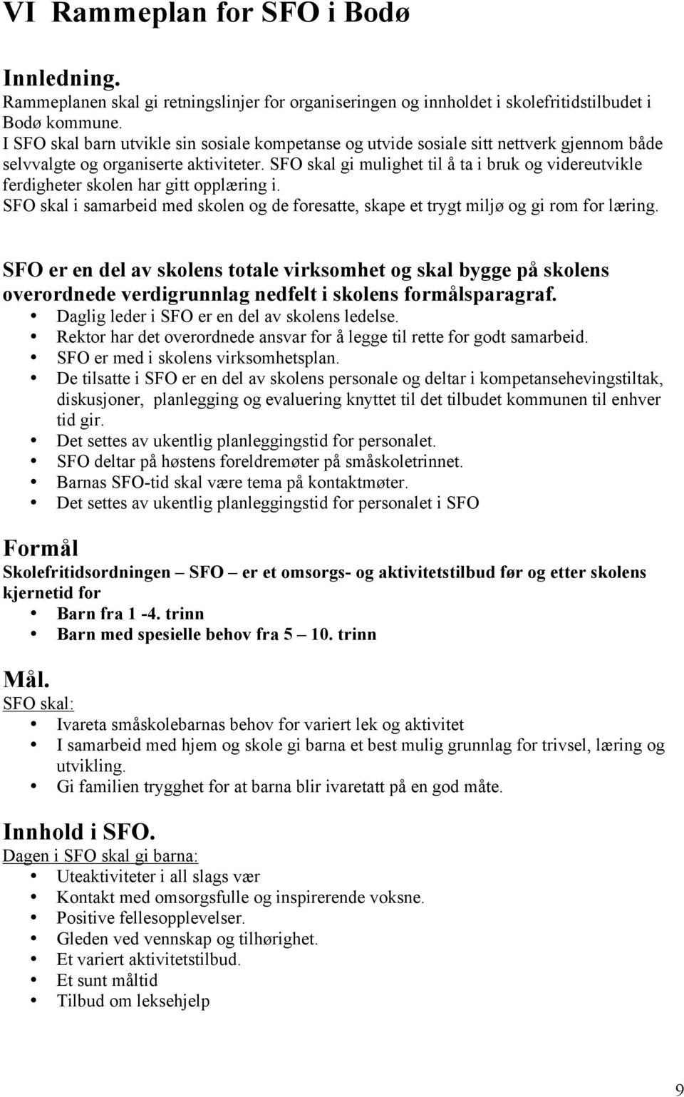 SFO skal gi mulighet til å ta i bruk og videreutvikle ferdigheter skolen har gitt opplæring i. SFO skal i samarbeid med skolen og de foresatte, skape et trygt miljø og gi rom for læring.