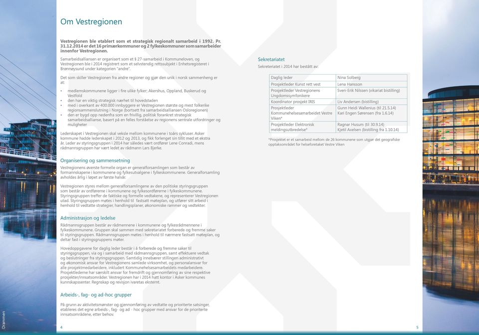 Sekretariatet Sekreteriatet i 2014 har bestått av: Det som skiller Vestregionen fra andre regioner og gjør den unik i norsk sammenheng er at: Daglig leder Nina Solberg Prosjektleder Kunst rett vest