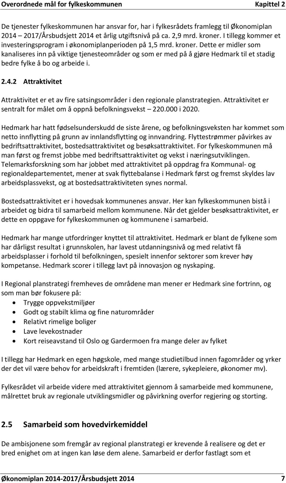 Dette er midler som kanaliseres inn på viktige tjenesteområder og som er med på å gjøre Hedmark til et stadig bedre fylke å bo og arbeide i. 2.4.