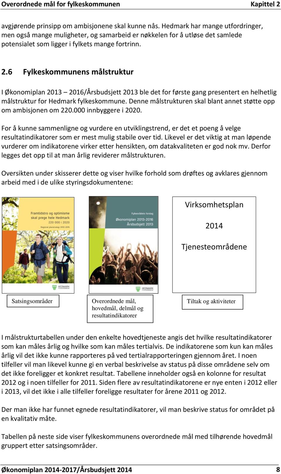 6 Fylkeskommunens målstruktur I Økonomiplan 2013 2016/Årsbudsjett 2013 ble det for første gang presentert en helhetlig målstruktur for Hedmark fylkeskommune.