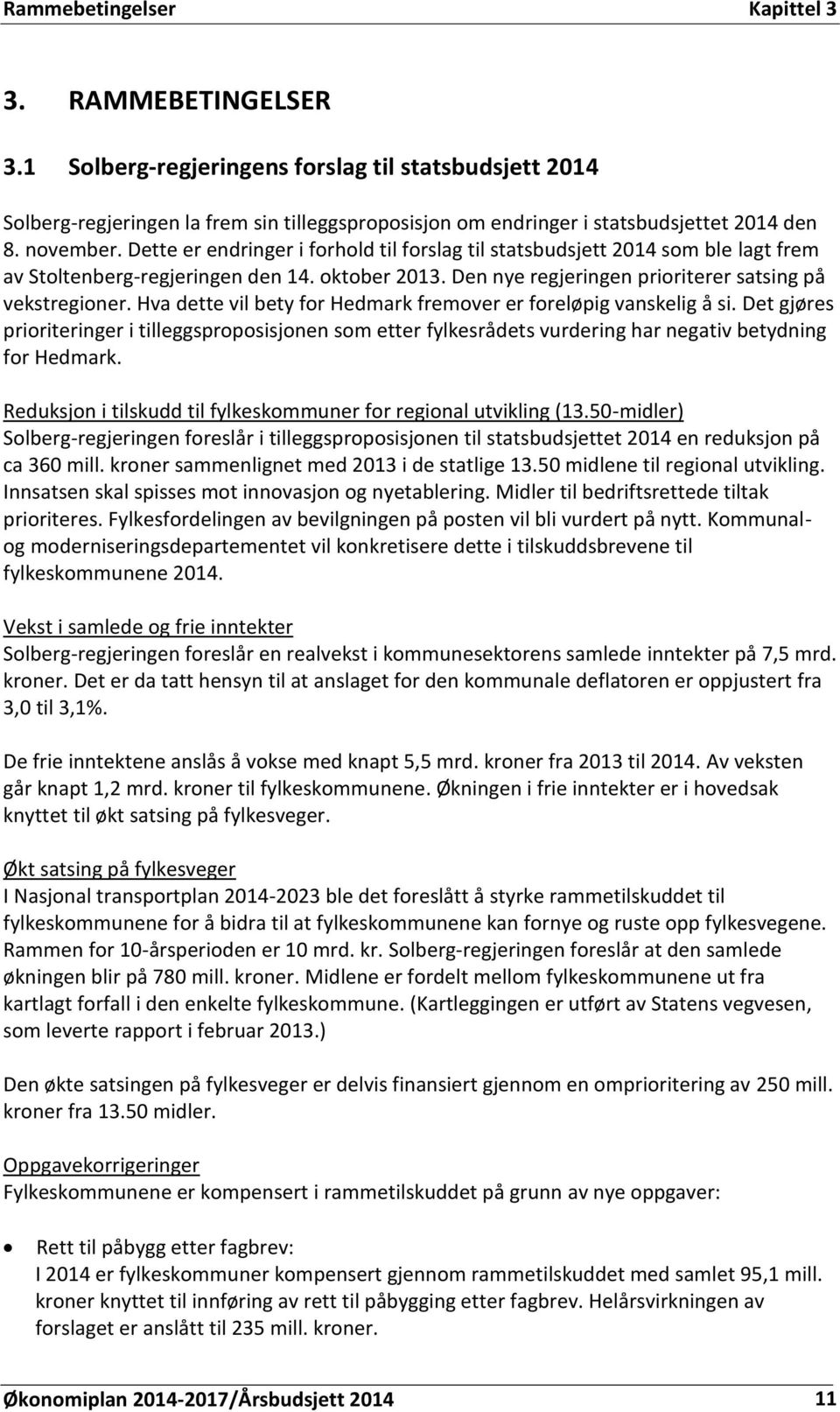 Hva dette vil bety for Hedmark fremover er foreløpig vanskelig å si. Det gjøres prioriteringer i tilleggsproposisjonen som etter fylkesrådets vurdering har negativ betydning for Hedmark.