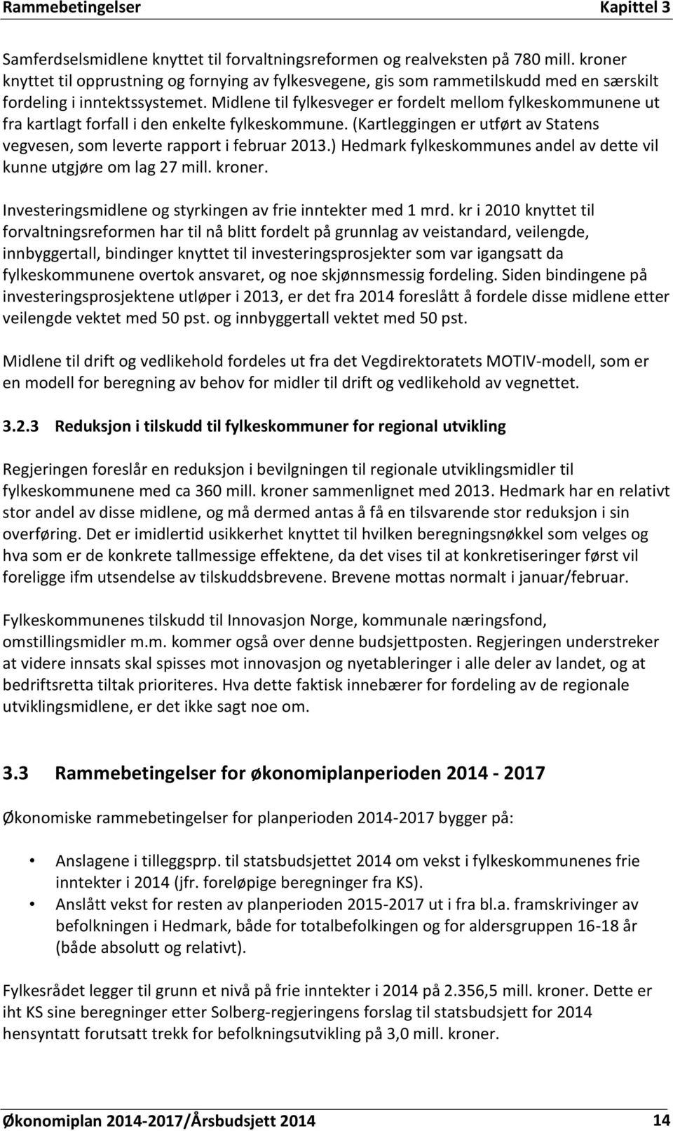 Midlene til fylkesveger er fordelt mellom fylkeskommunene ut fra kartlagt forfall i den enkelte fylkeskommune. (Kartleggingen er utført av Statens vegvesen, som leverte rapport i februar 2013.