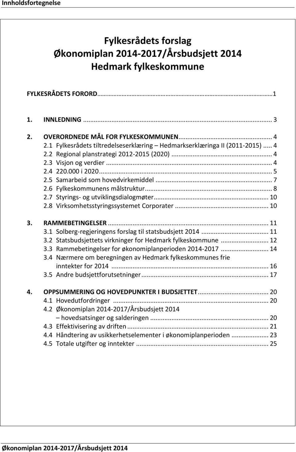 5 Samarbeid som hovedvirkemiddel... 7 2.6 Fylkeskommunens målstruktur... 8 2.7 Styrings- og utviklingsdialogmøter... 10 2.8 Virksomhetsstyringssystemet Corporater... 10 3. RAMMEBETINGELSER... 11 3.