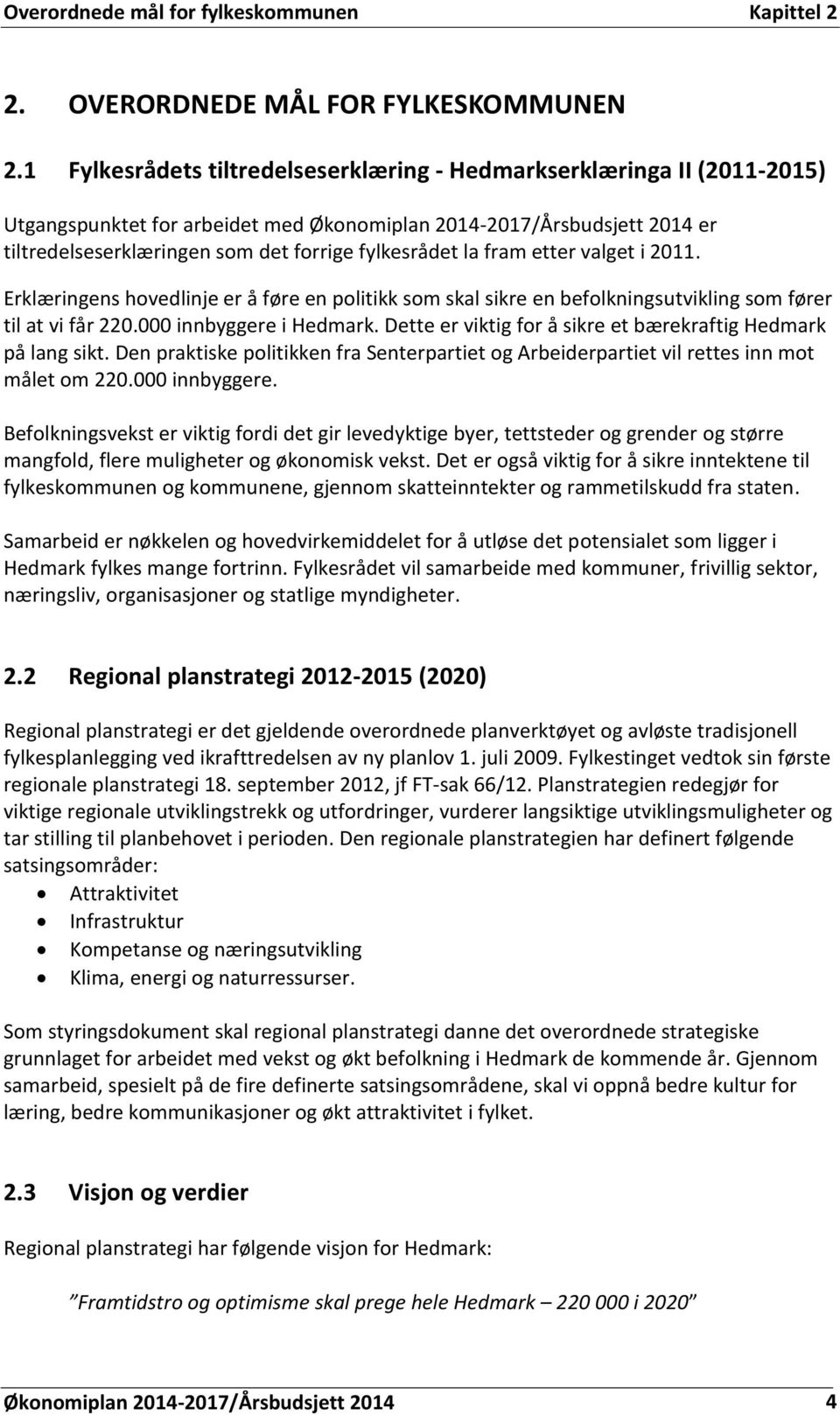 la fram etter valget i 2011. Erklæringens hovedlinje er å føre en politikk som skal sikre en befolkningsutvikling som fører til at vi får 220.000 innbyggere i Hedmark.