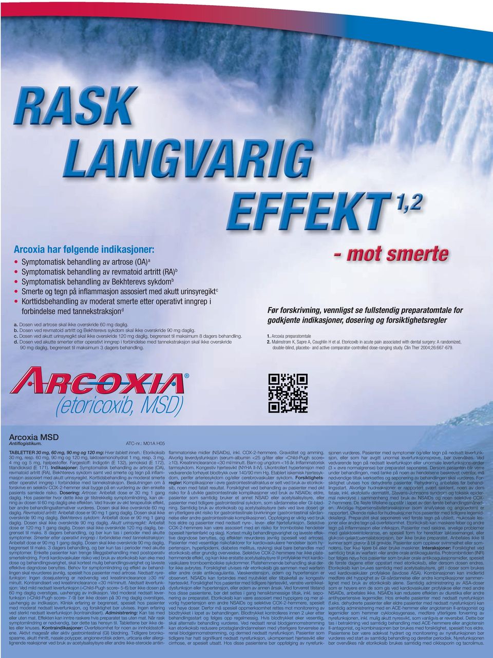 Dosen ved artrose skal ikke overskride 60 mg daglig. b. Dosen ved revmatoid artritt og Bekhterevs sykdom skal ikke overskride 90 mg daglig. c.