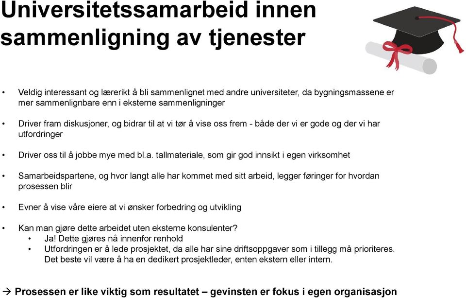 innsikt i egen virksomhet Samarbeidspartene, og hvor langt alle har kommet med sitt arbeid, legger føringer for hvordan prosessen blir Evner å vise våre eiere at vi ønsker forbedring og utvikling Kan