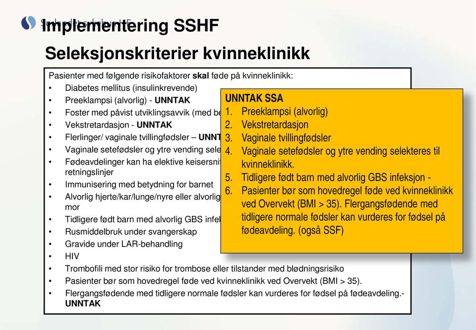 Vekstretardasjon 3. Vaginale tvillingfødsler 4. Vaginale setefødsler og ytre vending selekteres til kvinneklinikk. 5. Tidligere født barn med alvorlig GBS infeksjon - 6.