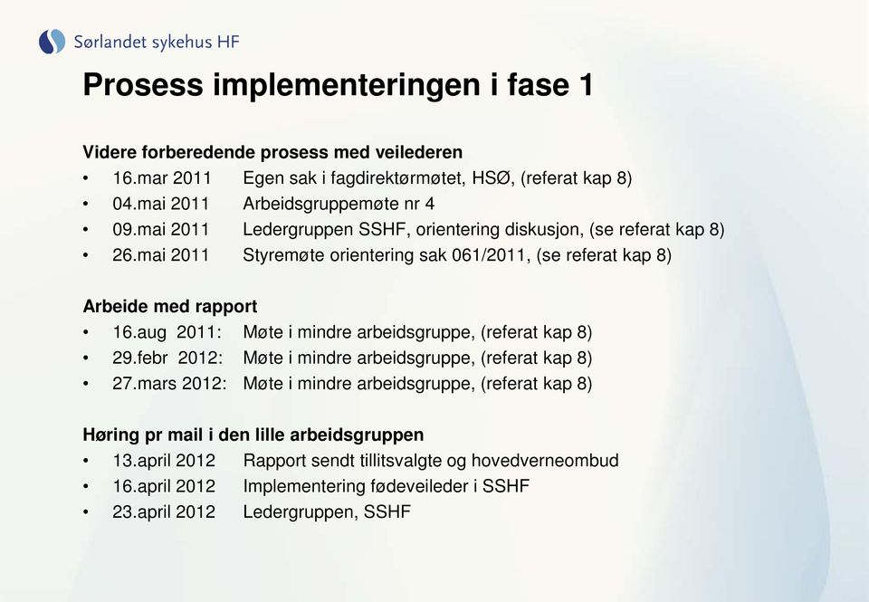 mai 2011 Styremøte orientering sak 061/2011, (se referat kap 8) Arbeide med rapport 16.aug 2011: Møte i mindre arbeidsgruppe, (referat kap 8) 29.