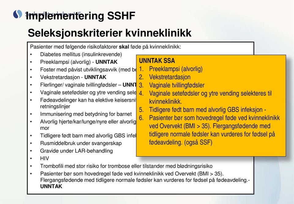 Vekstretardasjon 3. Vaginale tvillingfødsler 4. Vaginale setefødsler og ytre vending selekteres til kvinneklinikk. 5. Tidligere født barn med alvorlig GBS infeksjon - 6.