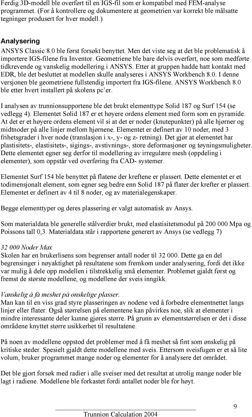 Geometriene ble bare delvis overført, noe som medførte tidkrevende og vanskelig modellering i ANSYS.