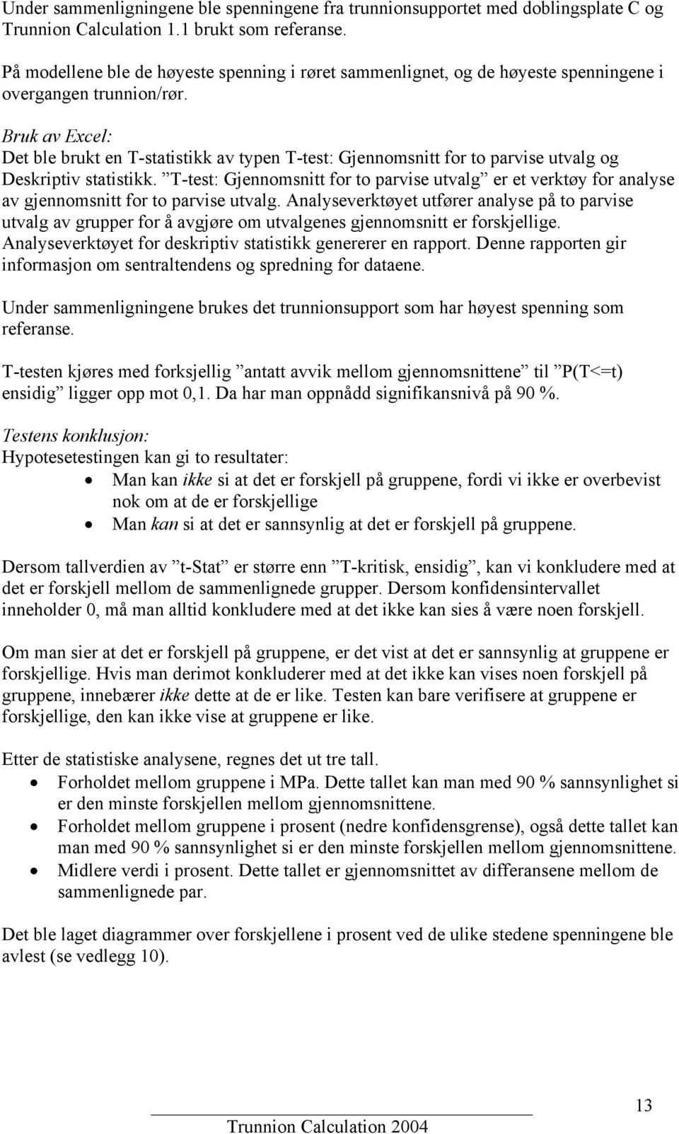 Bruk av Excel: Det ble brukt en T-statistikk av typen T-test: Gjennomsnitt for to parvise utvalg og Deskriptiv statistikk.