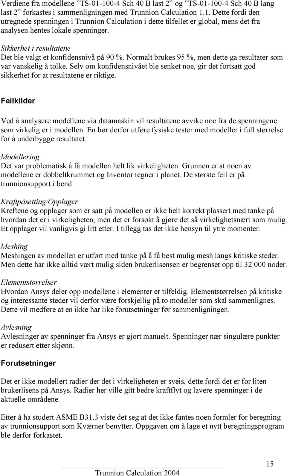 Selv om konfidensnivået ble senket noe, gir det fortsatt god sikkerhet for at resultatene er riktige.