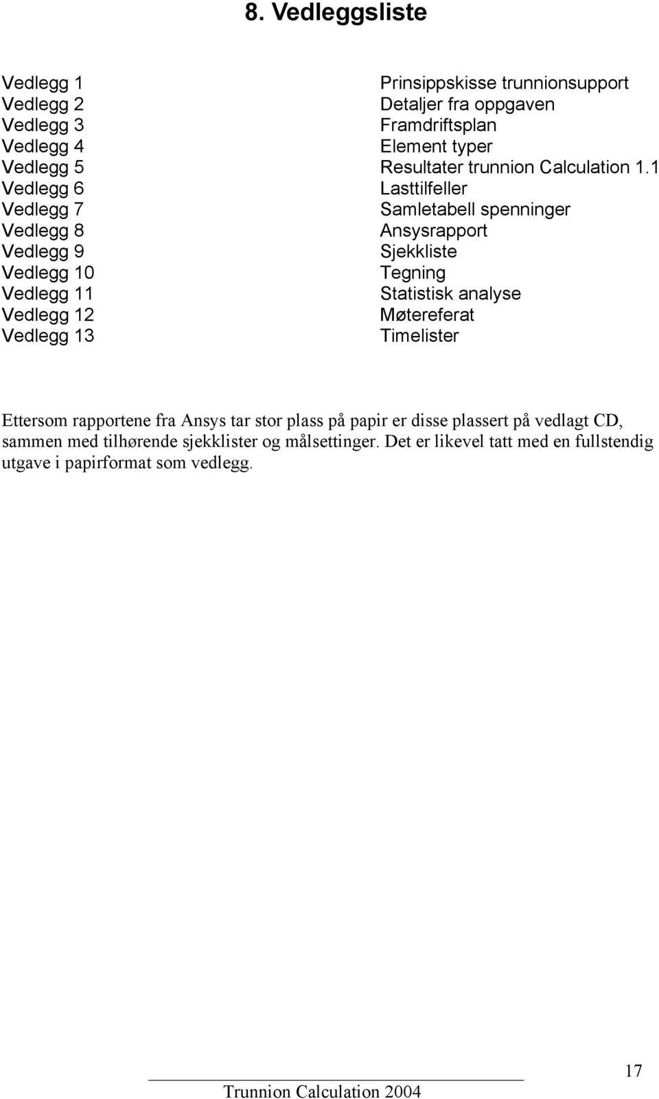 1 Vedlegg 6 Lasttilfeller Vedlegg 7 Samletabell spenninger Vedlegg 8 Ansysrapport Vedlegg 9 Sjekkliste Vedlegg 1 Tegning Vedlegg 11 Statistisk analyse