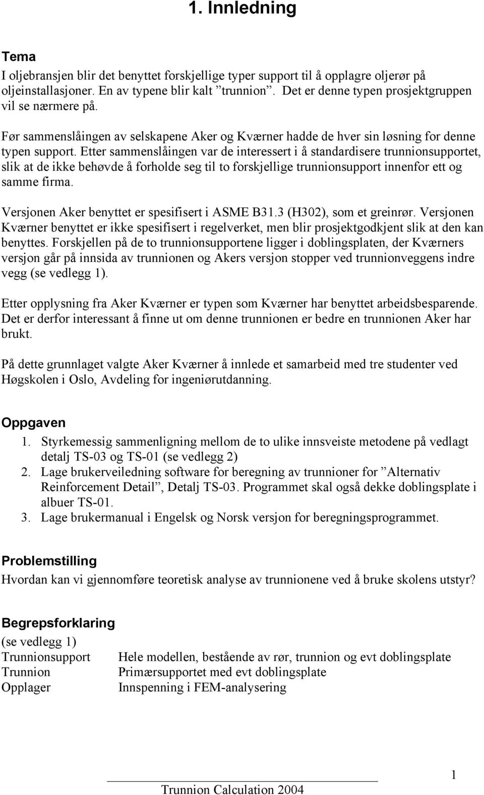 Etter sammenslåingen var de interessert i å standardisere trunnionsupportet, slik at de ikke behøvde å forholde seg til to forskjellige trunnionsupport innenfor ett og samme firma.