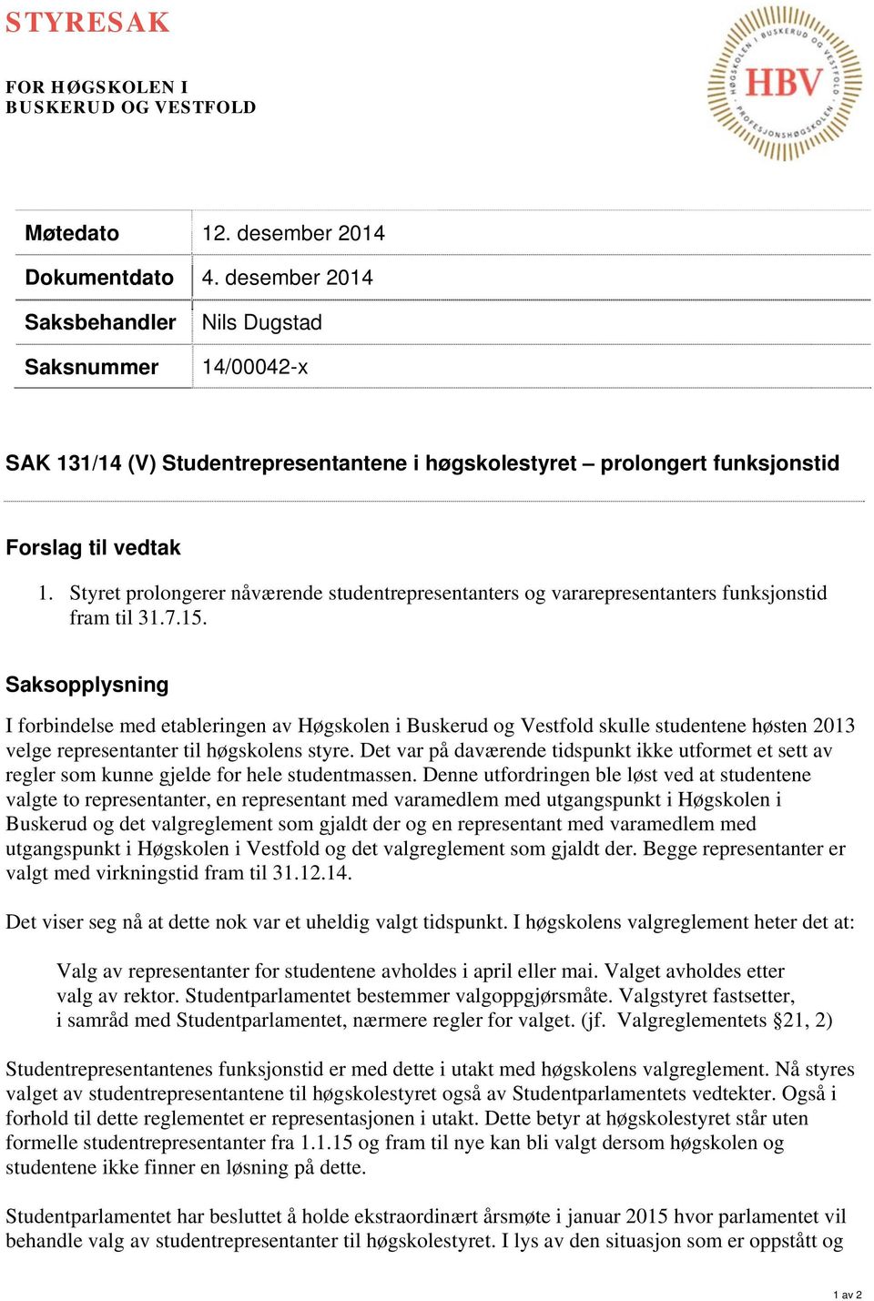 Styret prolongerer nåværende studentrepresentanters og vararepresentanters funksjonstid fram til 31.7.15.