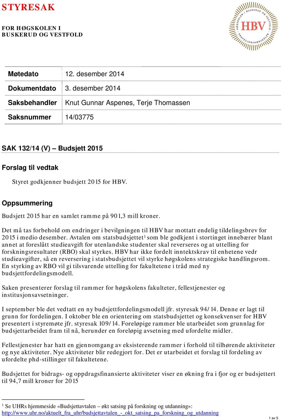 Oppsummering Budsjett 2015 har en samlet ramme på 901,3 mill kroner. Det må tas forbehold om endringer i bevilgningen til HBV har mottatt endelig tildelingsbrev for 2015 i medio desember.