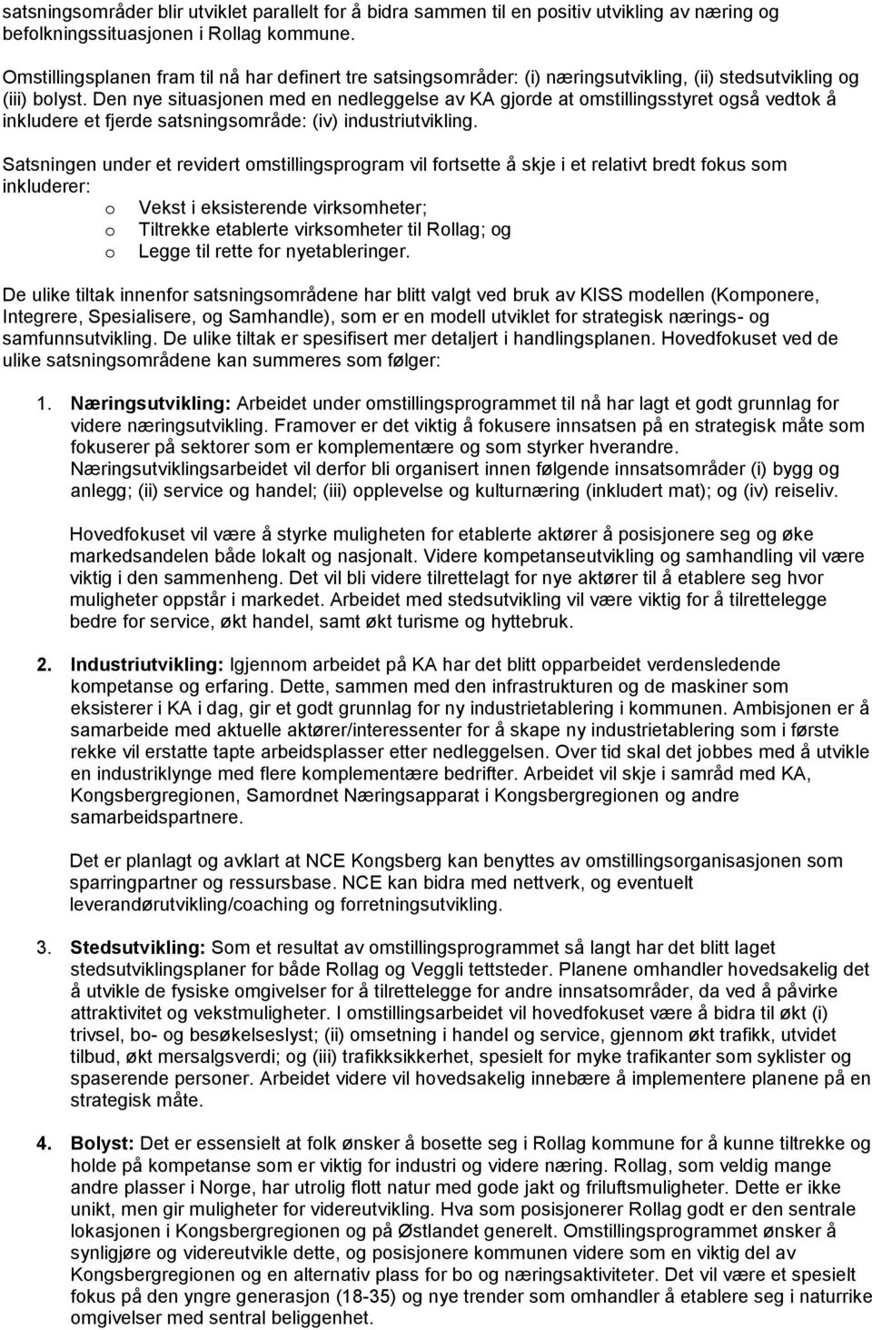 Den nye situasjonen med en nedleggelse av KA gjorde at omstillingsstyret også vedtok å inkludere et fjerde satsningsområde: (iv) industriutvikling.