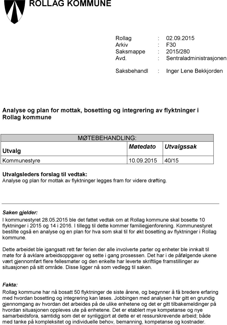 Kommunestyre 10.09.2015 40/15 Utvalgsleders forslag til vedtak: Analyse og plan for mottak av flyktninger legges fram for videre drøfting. Saken gjelder: I kommunestyret 28.05.