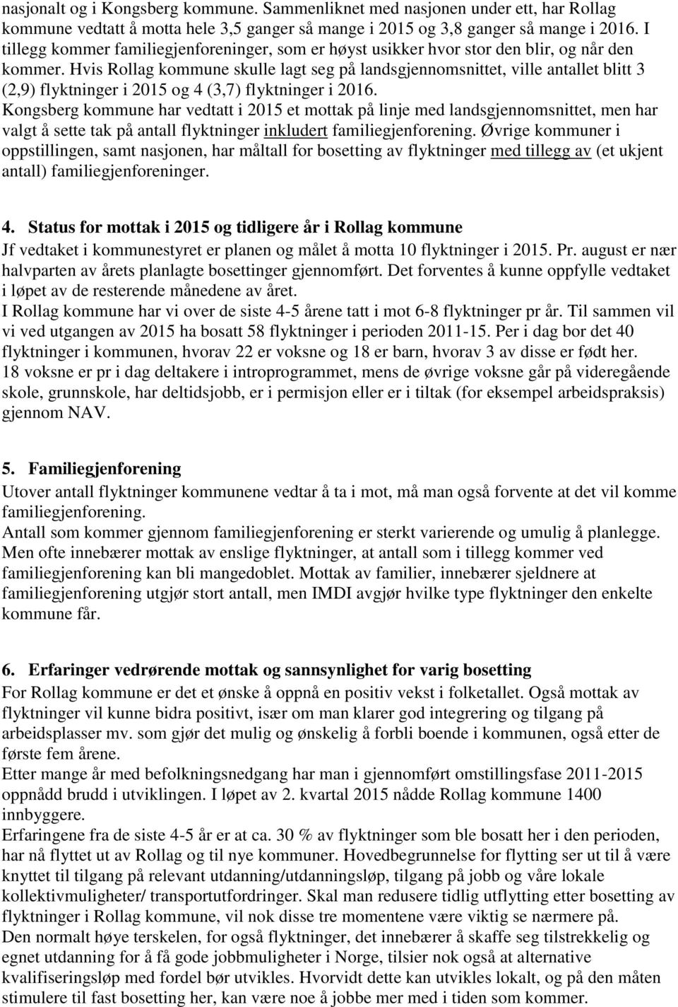 Hvis Rollag kommune skulle lagt seg på landsgjennomsnittet, ville antallet blitt 3 (2,9) flyktninger i 2015 og 4 (3,7) flyktninger i 2016.