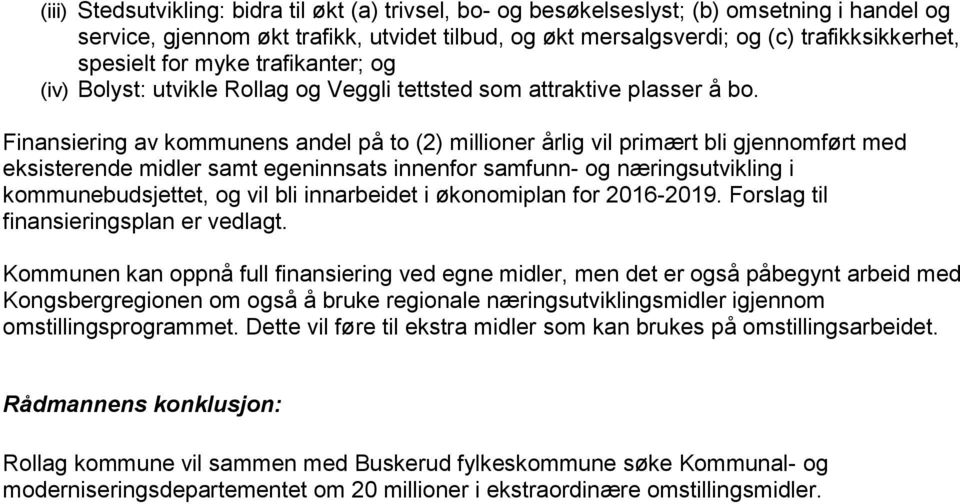 Finansiering av kommunens andel på to (2) millioner årlig vil primært bli gjennomført med eksisterende midler samt egeninnsats innenfor samfunn- og næringsutvikling i kommunebudsjettet, og vil bli