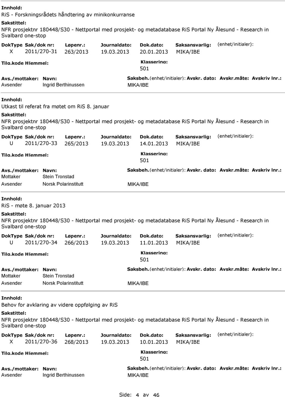 januar NFR prosjektnr 180448/S30 - Nettportal med prosjekt- og metadatabase RiS ortal Ny Ålesund - Research in Svalbard one-stop 2011/270-33 265/2013 14.01.2013 MKA/BE Mottaker Stein Tronstad MKA/BE RiS - møte 8.