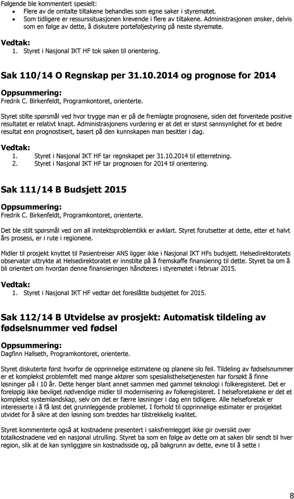 14 O Regnskap per 31.10.2014 og prognose for 2014 Oppsummering: Fredrik C. Birkenfeldt, Programkontoret, orienterte.